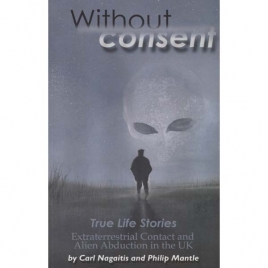 Nagaitis, Carl & Mantle, Philip: Without consent. True life stories. Extraterrestrial contact and alien abduction in the UK