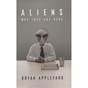Appleyard, Bryan: Aliens. Why they are here