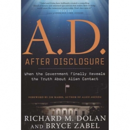 Dolan, Richard M. & Zabel, Bryce: A.D. After disclosure. When the government finally reveals the truth about alien contact