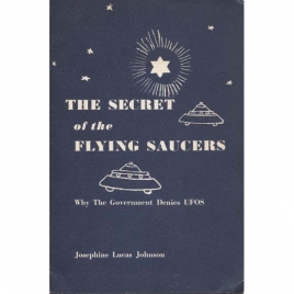 Johnson, Josephine Lucas: The secret of the flying saucers. Why the government denies UFOs.