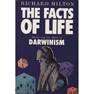 Milton, Richard: The facts of life. Shattering the myth of darwinism