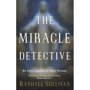 Sullivan, Randall: The miracle detective. An investigation of holy visions