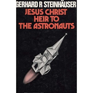 Steinhäuser, Gerhard R.: Jesus Christ heir to the astronauts