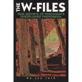 Rath, Jay: The W-files. True reports of Wisconsin's unexplained phenomena