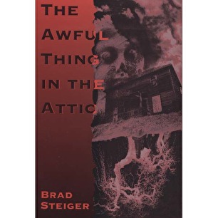 Steiger, Brad [Eugene E. Olson]: The awful thing in the attic, and other scary true stories of ghosts, strange disappearances, and UFOs