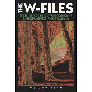Rath, Jay: The W-files. True reports of Wisconsin's unexplained phenomena