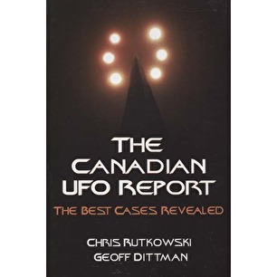 Rutkowski, Chris A. & Dittman, Geoff: The Canadian UFO report. The best cases revealed