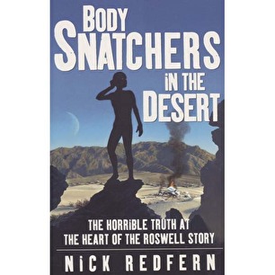 Redfern, Nick: Body snatchers in the desert. The horrible truth at the heart of the Roswell story