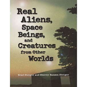 Steiger, Brad & Steiger, Sherry Hansen: Real aliens, space beings and creatures from other worlds