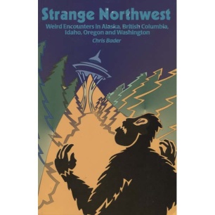 Bader, Chris: Strange Northwest Weird Encournters in Alaska, British Columbia, Idaho, Oregon and Washington