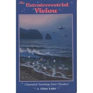 Lake, Gina: The Extraterrestrial Vision. Channeled Teachings from Theodore