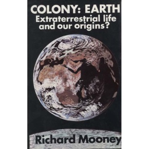 Mooney, Richard E.: Colony: Earth. Extraterrestrial life and our origins?