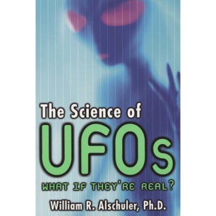 Alschuler, William R.: The Science of UFOs. What if they're real?