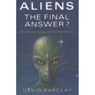Barclay, David: Aliens. The final answer? A UFO cosmology for the 21st century