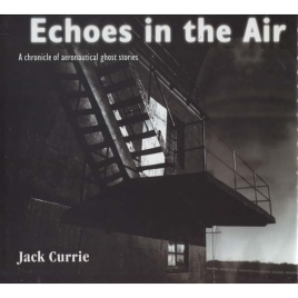 Currie, John: Echoes in the air. A chronicle of aeronautical ghost stories. Vol. 1