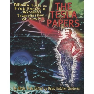 Tesla, Nikola (edited by David Hatcher Childress): The Tesla papers