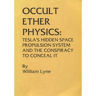 Lyne, William: Occult ether physics: Tesla's hidden space propulsion system and the conspiracy to conceal it
