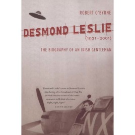 O'Byrne, Robert: Desmond Leslie (1921-2001) The Biography of an Irish Gentleman