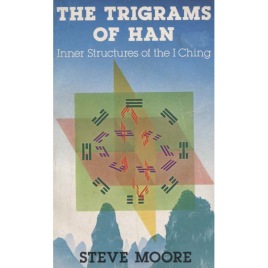 Moore, Steve: The Trigrams of Han. Inner Structures of the I Ching