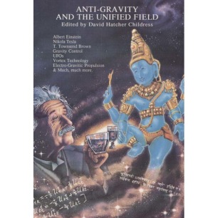 Childress, David Hatcher (ed.): Anti-Gravity and The Unified Field