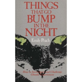 Peach, Emily: Things that go bump in the night. How to investigate and challenge ghostly experiences.