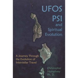 Humphrey, Christopher C.: UFOs, PSI and Spiritual Evolution; A journey through the evolution of interstellar travel