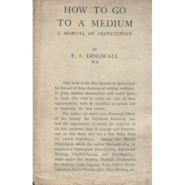 Dingwall, Eric J.: How to go to a medium. A manual of instruction