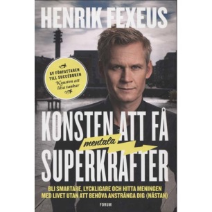 Fexeus, Henrik: Konsten att få mentala superkrafter. Bli smartare, lyckligare och hitta meningen med livet utan att behöva anstränga dig