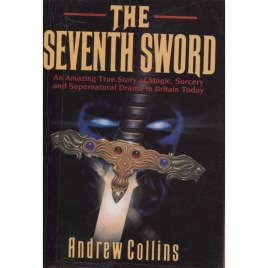 Collins, Andrew: The seventh sword; an amazing true story of magic, sorcery and supernatural drama in Britain today