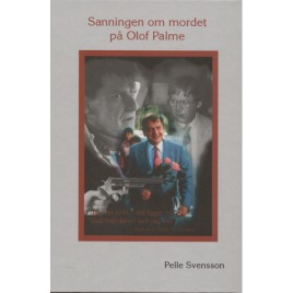 Svensson, Pelle: Sanningen om mordet på Olof Palme.