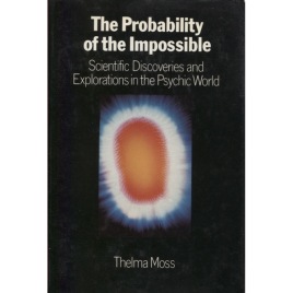 Moss, Thelma: The probability of the impossible. Scientific discoveries and explorations in the psychic world