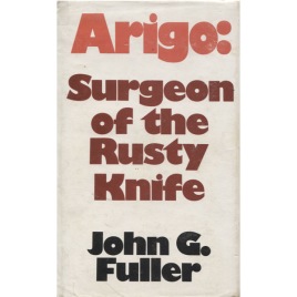 Fuller, John G.: Arigo: surgeon of the rusty knife