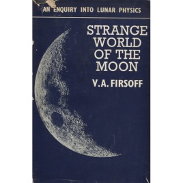 Firsoff, V.A.: Strange world of the moon. An inquiry into lunar physics