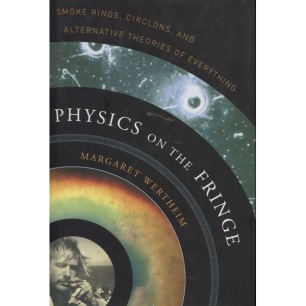 Wertheim, Margaret: Physics on the fringe. Smoke rings, circlons, and alternative theories of everything - Very good, with jacket