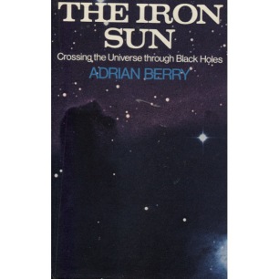 Berry, Adrian: The iron sun. Crossing the universe through black holes