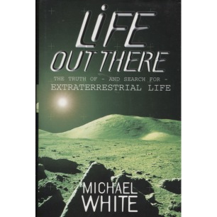 White, Michael: Life out there. The truth of - and the search for - extraterrestial life