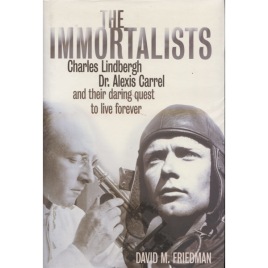 Friedman, David M.: The immortalists. Charles Lindbergh, Dr. Alexis Carrel and their daring quest to live forever