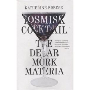 Freese, Katherine: Kosmisk cocktail : tre delar mörk materia
