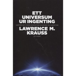 Krauss, Lawrence M.: Ett universum ur ingenting. (Varför det finns någonting snarare än ingenting). [Orig. A universe from nothing. Why there is something rather than nothing]