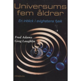 Adams, Fred & Laughlin, Greg: Universums fem åldrar : en inblick i evighetens fysik / översättning av Hans-Uno Bengtsson.