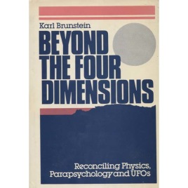 Brunstein, Karl A.: Beyond the four dimensions. Reconciling physics, parapsychology and UFOs