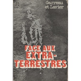 Garreau, et Lavier : Face aux extra-terrestres. Le dossier français des atterissages (1947-1975) (Pb)