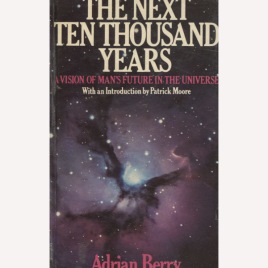 Berry, Adrian: The next ten thousand years. A vision of man's future in the universe