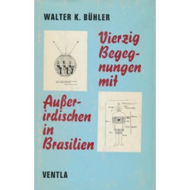 Bühler, Walter K.: Vierzig Begenungen mit Ausserirdischen in Brasilien