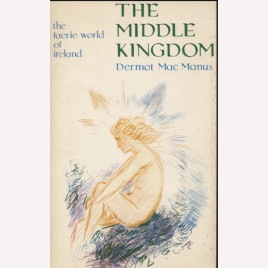 Mac Manus, D. A.: The middle kingdom: the faerie world of  Ireland (Sc)