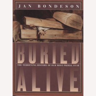 Bondeson, Jan: Buried alive: the terrifying history of our most primal fear