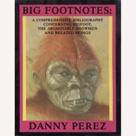 Perez, Danny: Big footnotes. A comprehensive bibliography concerning bigfoot, the abominable snowmen and related beings (Sc)