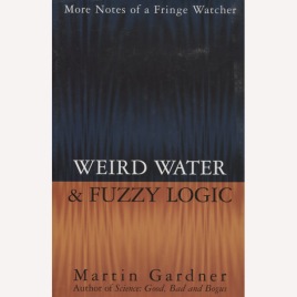 Gardner, Martin: Weird water & fuzzy logic: more notes of a fringe watcher