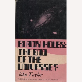 Taylor, John: Black holes: the end of the universe?
