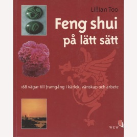 Too, Lillian: Feng shui på lätt sätt. 168 vägar till framgång i kärlek, vänskap och arbete (Sc)